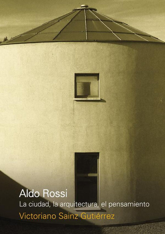 Aldo Rossi. La Ciudad, La Arquitectura, El Pensamiento
